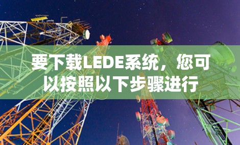 要下载LEDE系统，您可以按照以下步骤进行