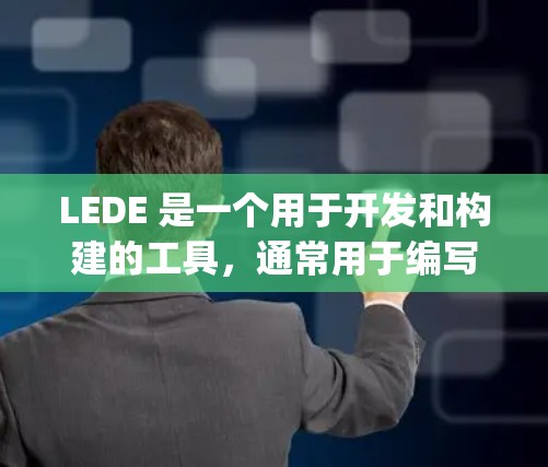 LEDE 是一个用于开发和构建的工具，通常用于编写 JavaScript、Web 界面和 React 环境。以下是一个详细的使用步骤指南，帮助你熟悉 LEDE 的使用方法