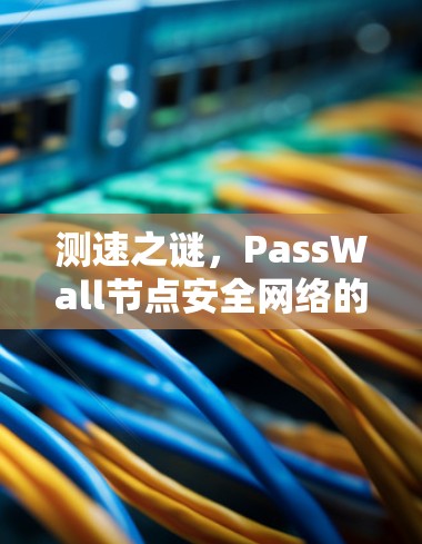 测速之谜，PassWall节点安全网络的密码