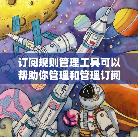 订阅规则管理工具可以帮助你管理和管理订阅,确保账户安全和合规性。以下是一步步的指南,帮助你更好地使用订阅规则管理工具