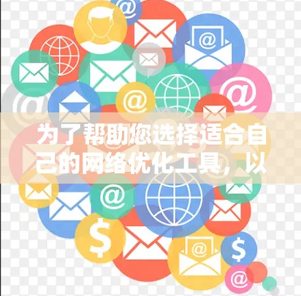 为了帮助您选择适合自己的网络优化工具,以下是对最新网络优化工具的总结和推荐