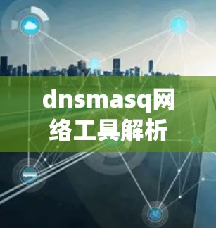 dnsmasq网络工具解析