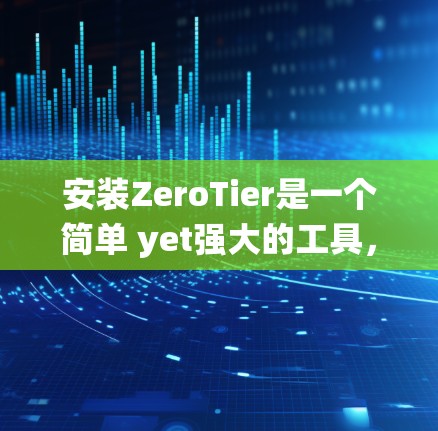 安装ZeroTier是一个简单 yet强大的工具，用于保护数据和业务。以下是一个详细的安装步骤指南，适用于Windows、Linux和macOS系统