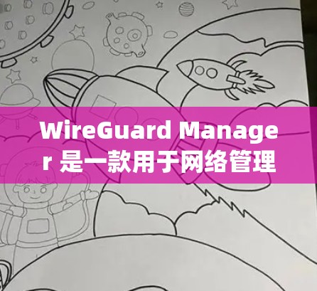 WireGuard Manager 是一款用于网络管理的工具,主要用于监控和管理网络设备。如果你需要下载并使用它,建议按照以下步骤操作