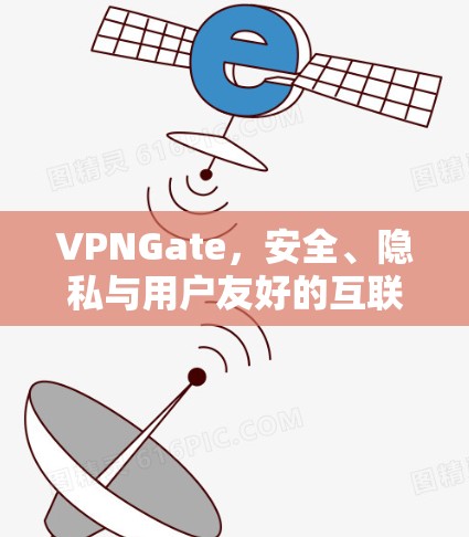 VPNGate，安全、隐私与用户友好的互联网连接