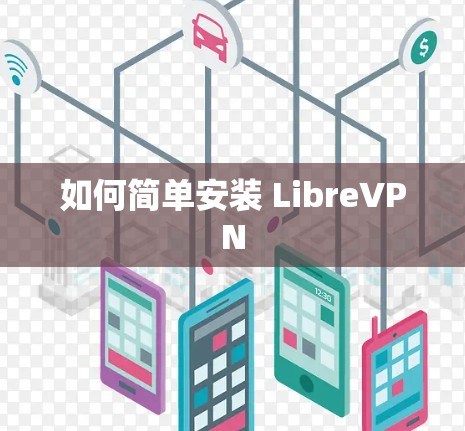 如何简单安装 LibreVPN