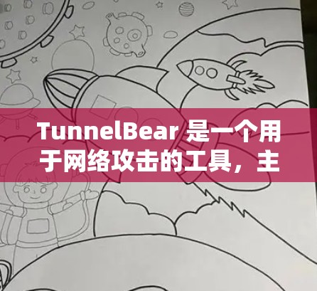TunnelBear 是一个用于网络攻击的工具，主要用于加密文件传输、加密解密、标记、删除和解包。以下是使用 TunnelBear 的基本步骤和过程