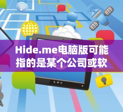 Hide.me电脑版可能指的是某个公司或软件包隐藏的功能，通常隐藏的功能可能包括隐藏文件、应用、系统设置等。以下是一些常见的隐藏功能
