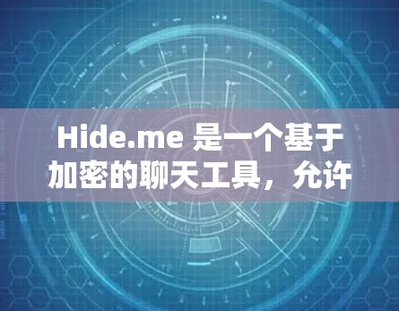 Hide.me 是一个基于加密的聊天工具,允许你在安全的网络环境中进行实时聊天。如果你已经使用了Hide.me 并且需要设置连接,以下是常见的操作步骤和注意事项