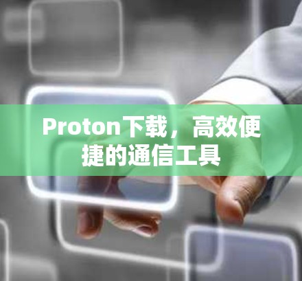 Proton下载，高效便捷的通信工具