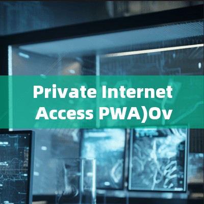 Private Internet Access PWA)Overview