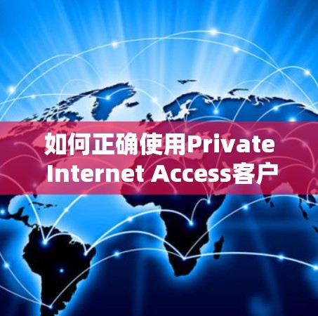 如何正确使用Private Internet Access客户端以增强网络安全性