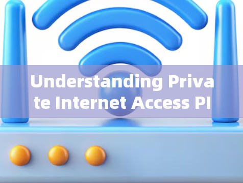 Understanding Private Internet Access PIA)A Comprehensive Overview