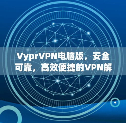 VyprVPN电脑版,安全可靠,高效便捷的VPN解决方案