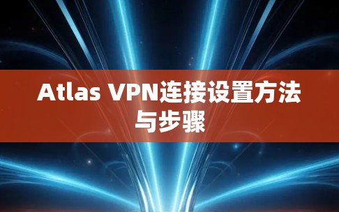 Atlas VPN连接设置方法与步骤