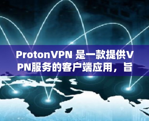 ProtonVPN 是一款提供VPN服务的客户端应用,旨在为用户提供一个安全、匿名和私密的网络连接。ProtonVPN 的主要功能包括