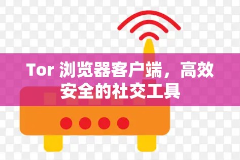 Tor 浏览器客户端,高效安全的社交工具