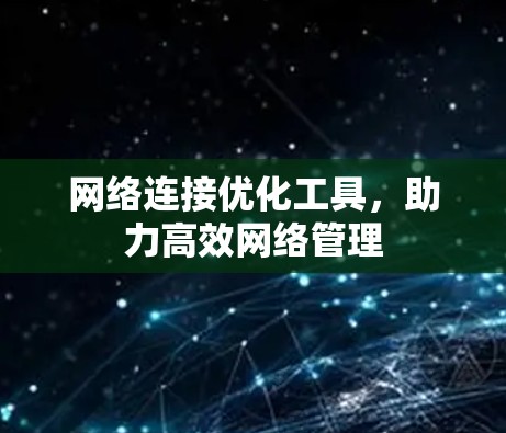 网络连接优化工具,助力高效网络管理