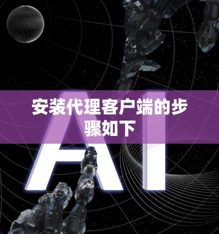 安装代理客户端的步骤如下