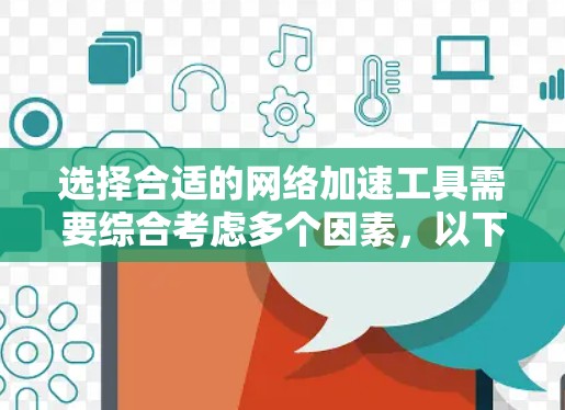 选择合适的网络加速工具需要综合考虑多个因素,以下是一步步的建议