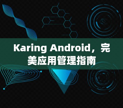 Karing Android，完美应用管理指南
