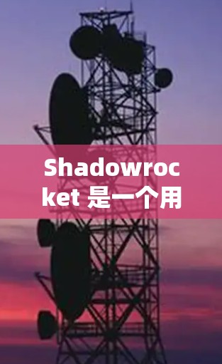 Shadowrocket 是一个用于 iOS 应用开发的工具,支持自定义图形界面和插件开发。以下是学习 Shadowrocket iOS 入门的步骤和建议