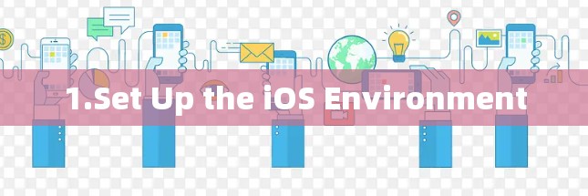 1.Set Up the iOS Environment