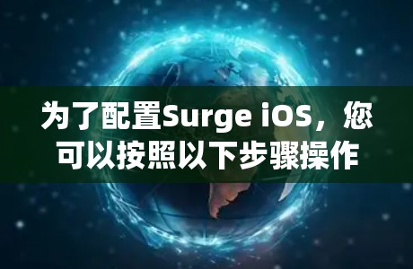 为了配置Surge iOS,您可以按照以下步骤操作