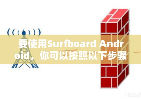 要使用Surfboard Android，你可以按照以下步骤操作