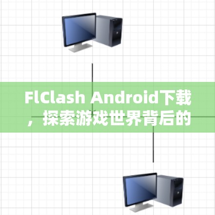 FlClash Android下载,探索游戏世界背后的下载小技巧