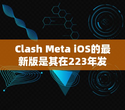 Clash Meta iOS的最新版是其在223年发布的iOS移植版,专注于通过苹果平台推广Clash of Clams这一免费策略游戏。以下是关于该版本的详细介绍