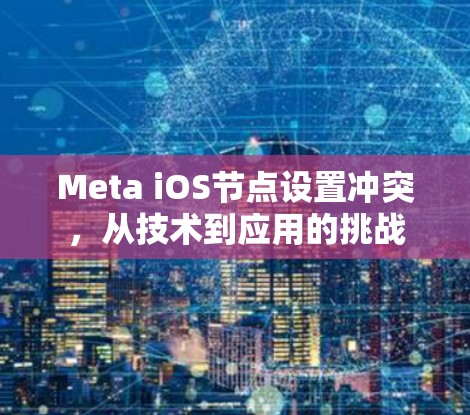 Meta iOS节点设置冲突,从技术到应用的挑战