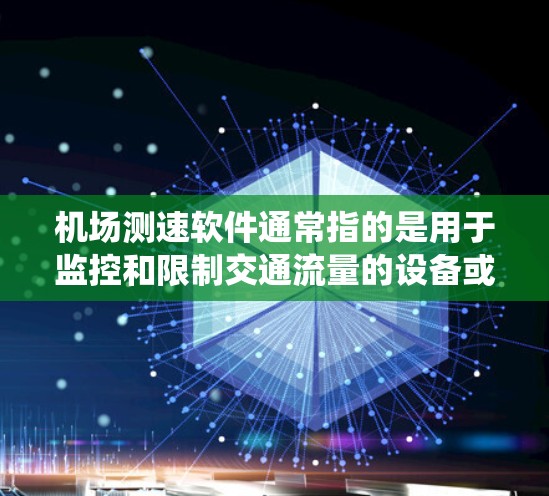 机场测速软件通常指的是用于监控和限制交通流量的设备或系统。以下是一些常见的机场测速软件及其相关信息