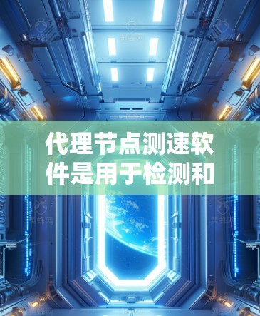 代理节点测速软件是用于检测和优化代理节点网络性能的工具,帮助用户了解和优化网络配置以提高数据传输效率。以下是对代理节点测速软件的详细总结