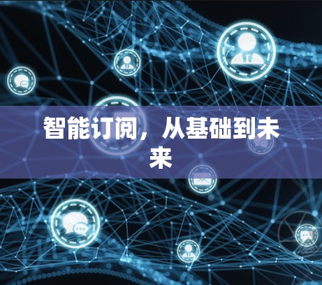 智能订阅,从基础到未来