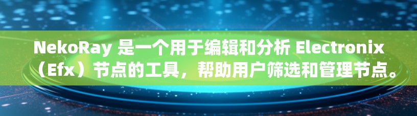 NekoRay 是一个用于编辑和分析 Electronix（Efx）节点的工具，帮助用户筛选和管理节点。以下是对如何使用 NekoRay 的详细步骤