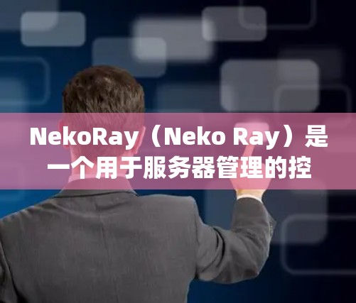 NekoRay(Neko Ray)是一个用于服务器管理的控制软件,主要负责管理服务器设备和设备设备。以下是详细的操作步骤和设置指南