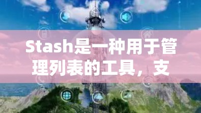 Stash是一种用于管理列表的工具，支持共享和不可共享列表的管理。以下是使用Stash的步骤和示例