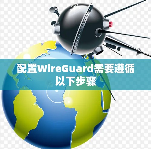 配置WireGuard需要遵循以下步骤