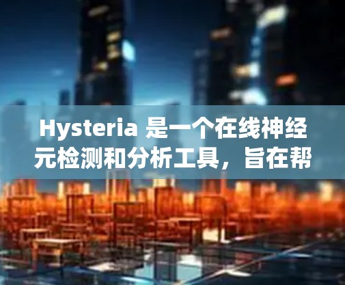 Hysteria 是一个在线神经元检测和分析工具，旨在帮助研究人员研究神经元和神经网络的行为。以下是对 Hysteria 的详细介绍