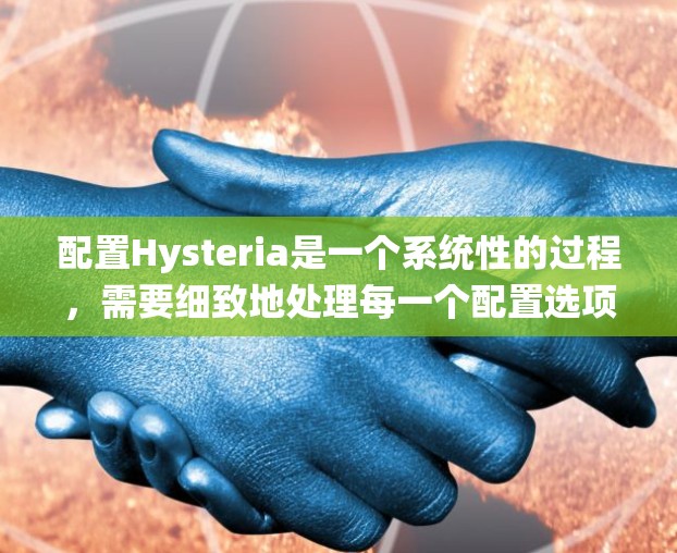 配置Hysteria是一个系统性的过程,需要细致地处理每一个配置选项以确保系统的高效运行和数据的安全性。以下是对Hysteria配置的详细指南