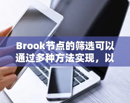 Brook节点的筛选可以通过多种方法实现，以下是对几种常用方法的详细说明
