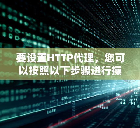 要设置HTTP代理，您可以按照以下步骤进行操作