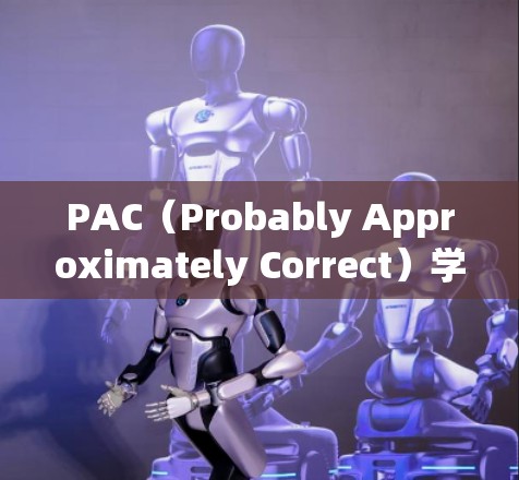 PAC（Probably Approximately Correct）学习是一个概率框架，用于在有限样本下确保学习算法正确分类所有实例。它通过以下核心概念和步骤实现