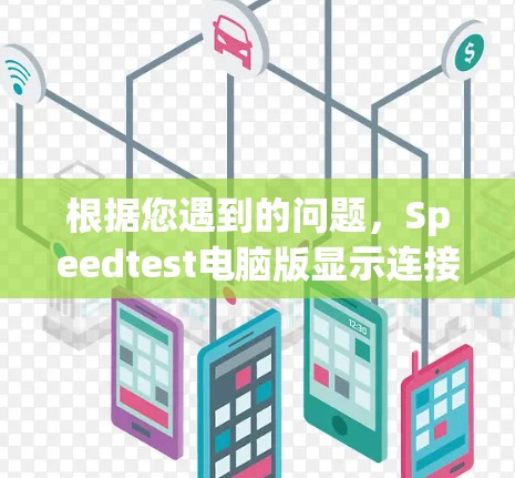 根据您遇到的问题，Speedtest电脑版显示连接速度异常，如连接到网页按钮消失了或查看网页按钮消失，可能涉及多种原因。以下是逐步排查的步骤