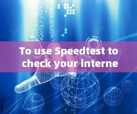 To use Speedtest to check your internet speed effectively,follow these organized steps: