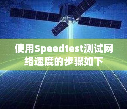 使用Speedtest测试网络速度的步骤如下