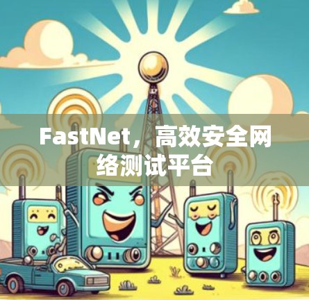 FastNet，高效安全网络测试平台