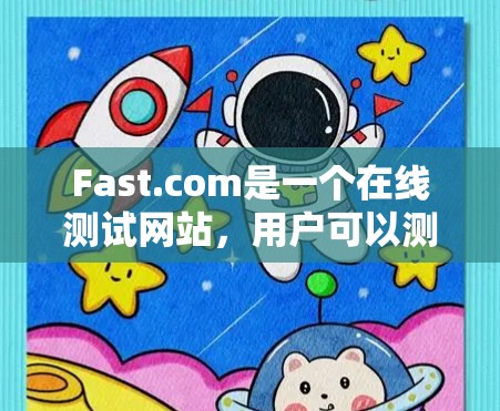 Fast.com是一个在线测试网站，用户可以测试他们的网站的访问速度，通常用于网站优化和性能测试。以下是一个关于如何使用Fast.com进行网站性能测试的教程