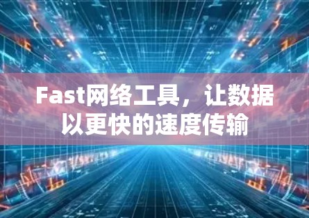 Fast网络工具，让数据以更快的速度传输